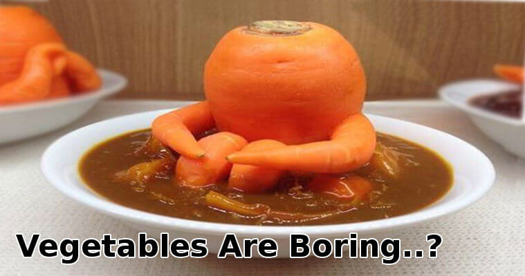 Vegetables Are Boring..?